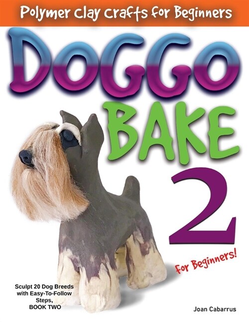 Doggo Bake 2 for Beginners!: Sculpt 20 Dog Breeds with Easy-To-Follow Steps, Book Two (Paperback)