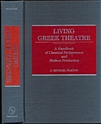 Living Greek Theatre: A Handbook of Classical Performance and Modern Production (Hardcover)