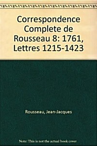 Correspondance Compl?e de Rousseau (Complete Correspondence of Rousseau) 8: 1761, Lettres 1215-1423 (Hardcover)