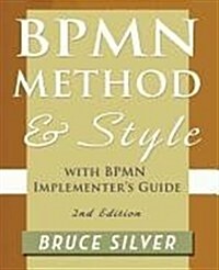 Bpmn Method and Style, 2nd Edition, with Bpmn Implementers Guide: A Structured Approach for Business Process Modeling and Implementation Using Bpmn 2 (Paperback)
