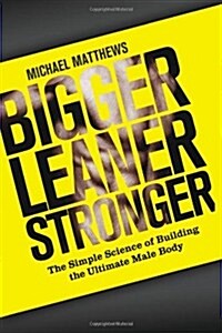 Bigger Leaner Stronger: The Simple Science of Building the Ultimate Male Body (Paperback)