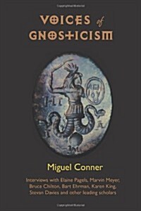 Voices of Gnosticism: Interviews with Elaine Pagels, Marvin Meyer, Bart Ehrman, Bruce Chilton and Other Leading Scholars (Paperback)