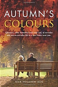 Autumns Colours : Glimpses, Some Humorous and Some Sad, of Everyday and Not-So-Everyday Life in a Care Home Near You (Paperback)