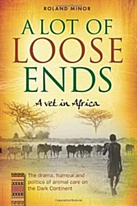A Lot of Loose Ends: A Vet in Africa : The Drama, Humour and Politics of Animal Care on the Dark Continent (Paperback, UK ed.)