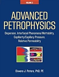 Advanced Petrophysics: Volume 2: Dispersion, Interfacial Phenomena/Wettability, Capillarity/Capillary Pressure, Relative Permeability (Paperback)