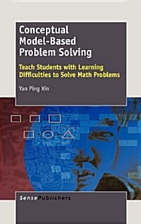 Conceptual Model-Based Problem Solving: Teach Students with Learning Difficulties to Solve Math Problems                                               (Hardcover)