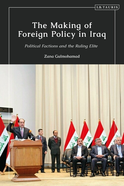 The Making of Foreign Policy in Iraq : Political Factions and the Ruling Elite (Hardcover)