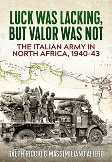 The Italian Army in North Africa, 1940-43 : Luck Was Lacking, but Valor Was Not (Hardcover)