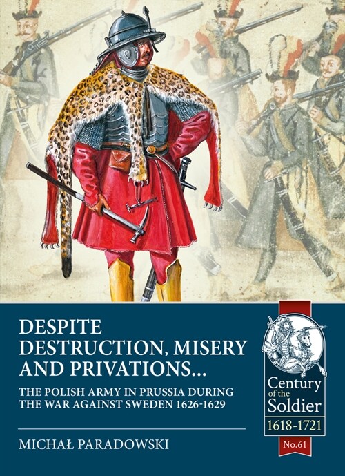 Despite Destruction, Misery and Privations… : The Polish Army in Prussia During the War Against Sweden 1626-1629 (Paperback)