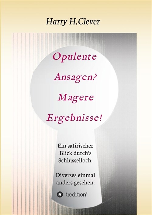 Opulente Ansagen? Magere Ergebnisse!: Ein satirischer Blick durchs Schl?selloch. Diverses einmal anders gesehen. (Paperback)