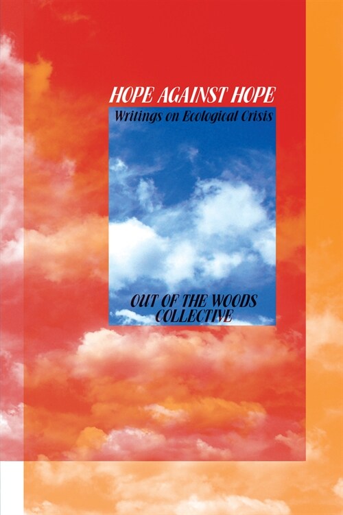 Hope Against Hope : Writings on Ecological Crisis (Paperback)