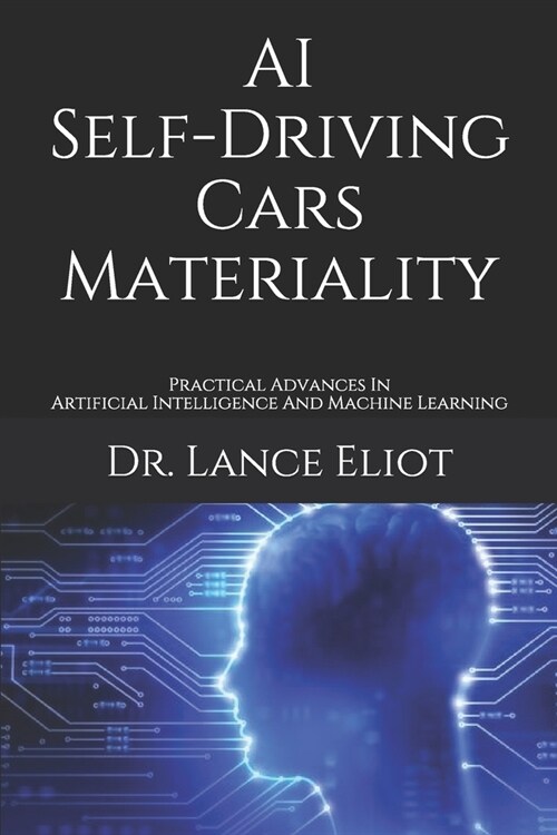 AI Self-Driving Cars Materiality: Practical Advances In Artificial Intelligence And Machine Learning (Paperback)