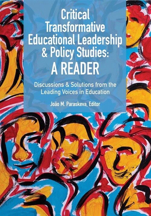 Critical Transformative Educational Leadership and Policy Studies - A Reader: Discussions and Solutions from the Leading Voices in Education (Paperback)