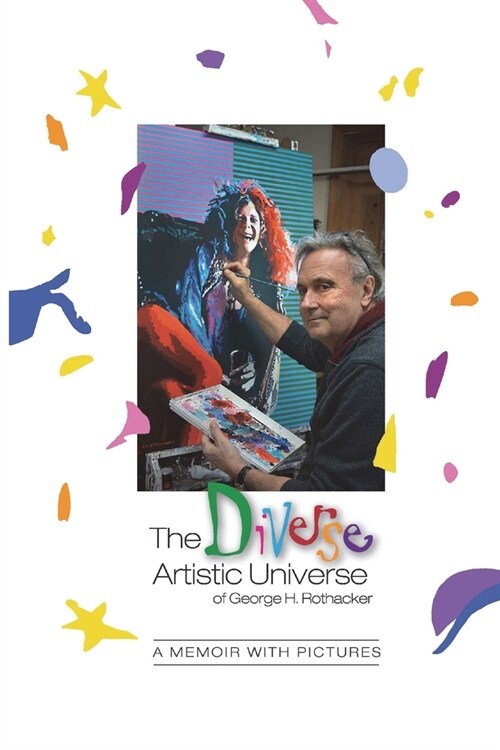 The Diverse Artistic Universe of George H. Rothacker: A Memoir with Pictures (Paperback)