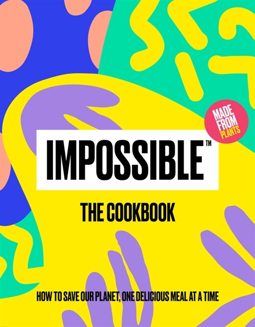 Impossible(tm) the Cookbook: How to Save Our Planet, One Delicious Meal at a Time (Hardcover)