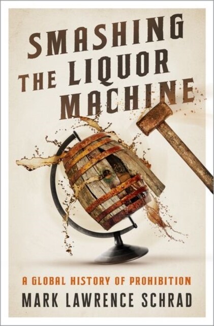 Smashing the Liquor Machine: A Global History of Prohibition (Hardcover)