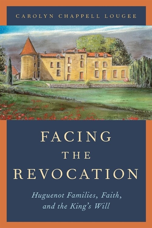 Facing the Revocation: Huguenot Families, Faith, and the Kings Will (Paperback)