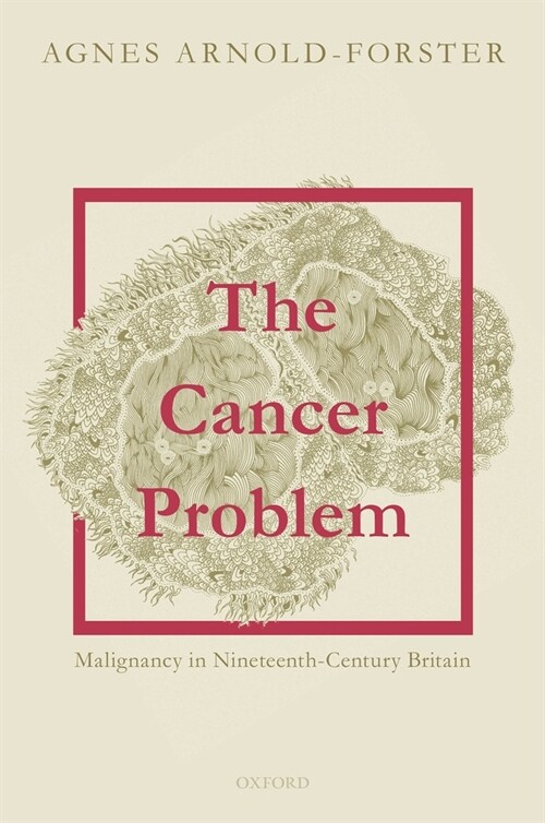 The Cancer Problem : Malignancy in Nineteenth-Century Britain (Hardcover)