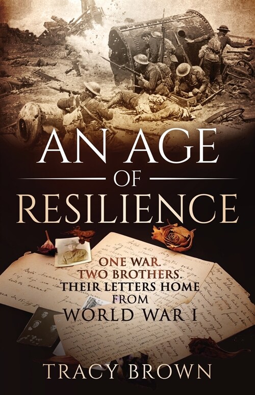 An Age of Resilience: One War. Two Brothers. Their Letters Home From World War 1. (Paperback)