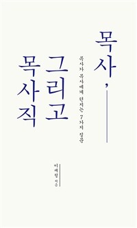 목사, 그리고 목사직 :목사가 목사에게 던지는 7가지 질문 =Pastor and pastorship : a pastor's 7 questions to the pastors 