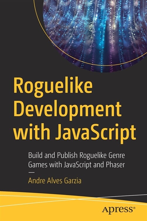 Roguelike Development with JavaScript: Build and Publish Roguelike Genre Games with JavaScript and Phaser (Paperback)