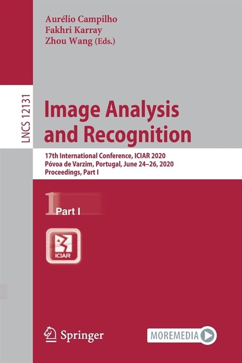 Image Analysis and Recognition: 17th International Conference, Iciar 2020, P?oa de Varzim, Portugal, June 24-26, 2020, Proceedings, Part I (Paperback, 2020)