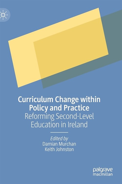 Curriculum Change Within Policy and Practice: Reforming Second-Level Education in Ireland (Hardcover, 2021)