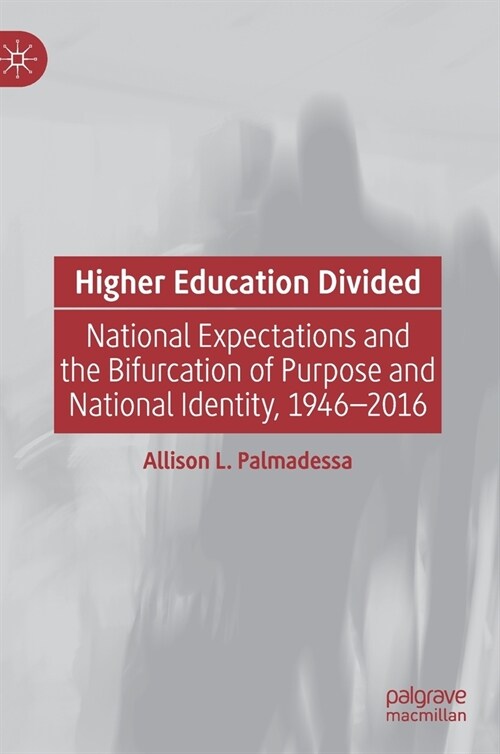 Higher Education Divided: National Expectations and the Bifurcation of Purpose and National Identity, 1946-2016 (Hardcover, 2020)