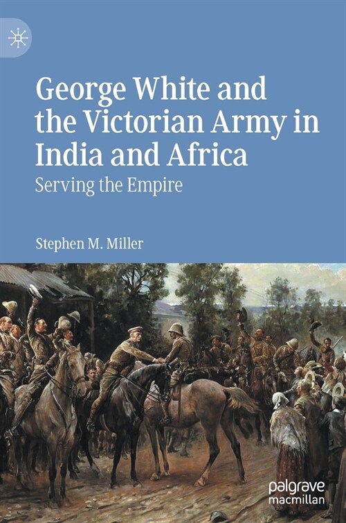 George White and the Victorian Army in India and Africa: Serving the Empire (Hardcover, 2020)