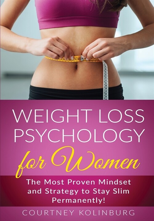 Weight Loss Psychology for Women: The Most Proven Mindset and Strategy to Stay Slim Permanently! (Paperback)