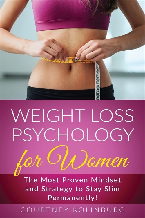 Weight Loss Psychology for Women: The Most Proven Mindset and Strategy to Stay Slim Permanently! (Hardcover)