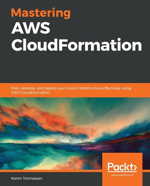 Mastering AWS CloudFormation : Plan, develop, and deploy your cloud infrastructure effectively using AWS CloudFormation (Paperback)