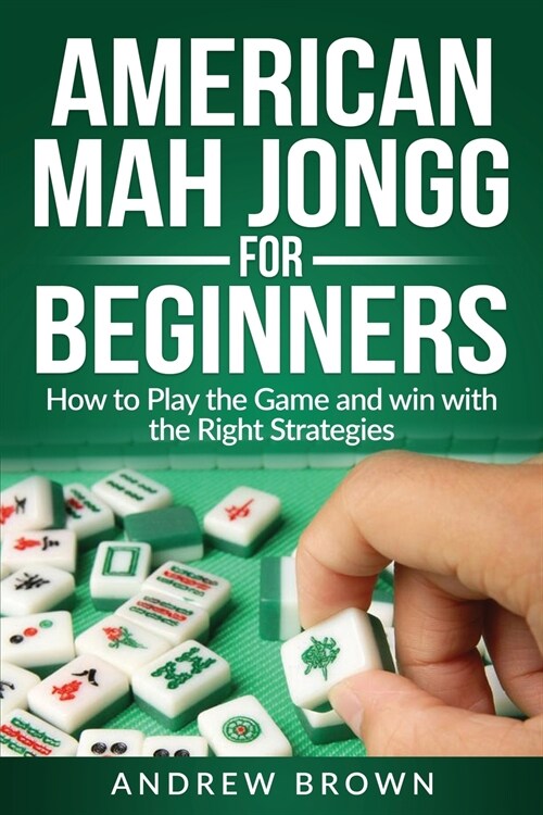 American Mah Jongg for Beginners: How to Play the Game and win with the Right Strategies (Paperback)