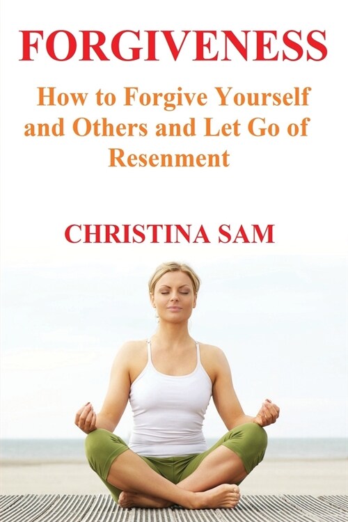 Forgiveness: How to Forgive Yourself and Others and Let go of Resentment (Paperback)