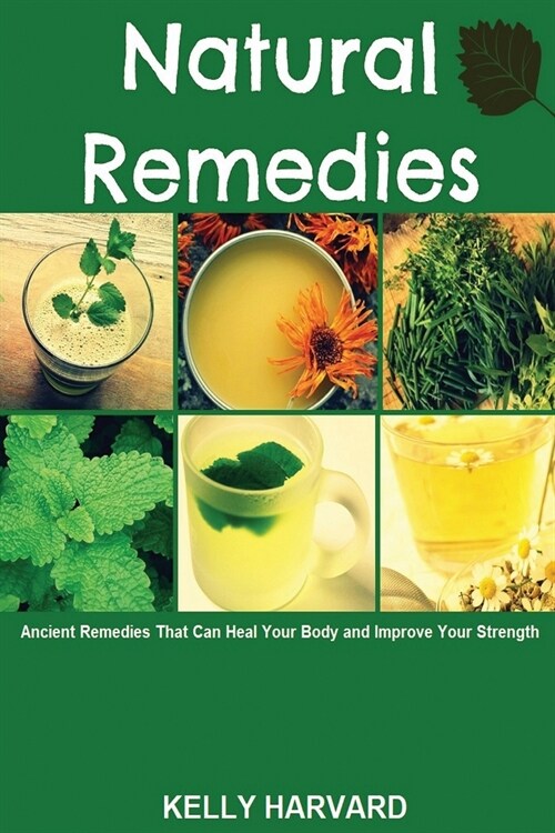 Natural Remedies: Ancient Remedies that Can Heal Your Body and Improve Your Strength (Paperback)