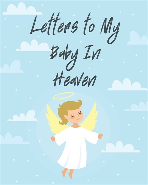 Letters To My Baby In Heaven: A Diary Of All The Things I Wish I Could Say Newborn Memories Grief Journal Loss of a Baby Sorrowful Season Forever In (Paperback)