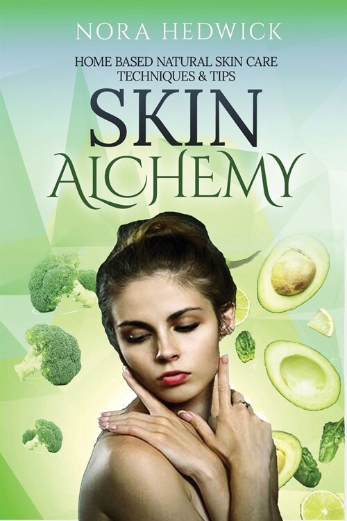 Skin Alchemy: Home Based Natural Skin Care Techniques and Tips (Paperback)