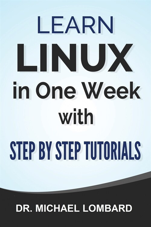 Linux: Learn Linux In One Week With Step By Step Tutorials: Learn Linux In One Week With Step By Step Tutorials (Paperback)