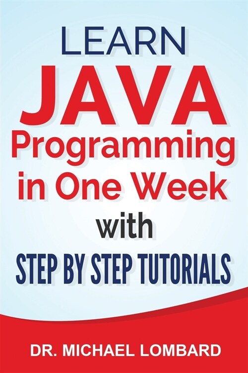 Java: Learn Java Programming in One Week with Step By Step Tutorials: Learn Java Programming in One Week with Step By Step T (Paperback)