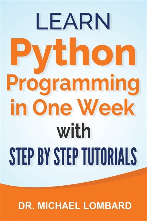 Python: Learn Python Programming in One Week with Step-by-Step Tutorials: Learn Python Programming in One Week with Step-by-St (Paperback)