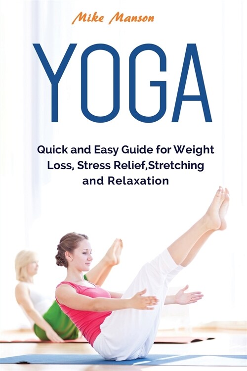 Yoga: Quick and Easy Guide for Weight Loss, Stress Relief, Stretching and Relaxation (Paperback)