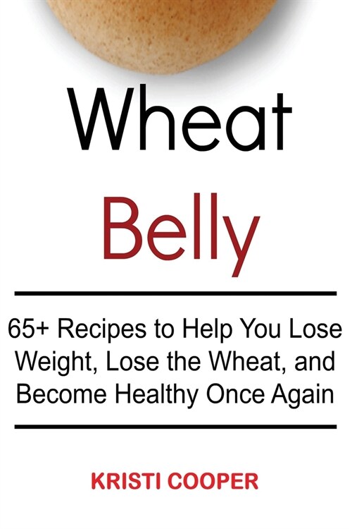 Wheat Belly: 65+ Recipes to Help You Lose Weight, Lose the Wheat, and Become Healthy Once Again (Paperback)