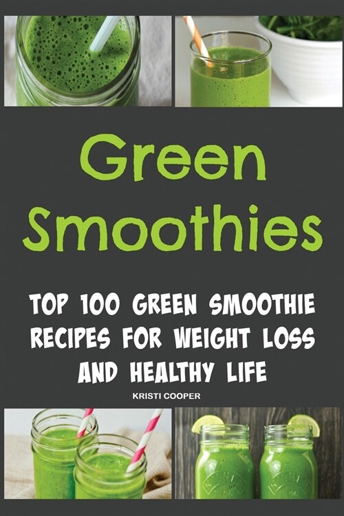 Green Smoothies: Top 100 Green Smoothie Recipes for Weight Loss and Healthy Life (Paperback)