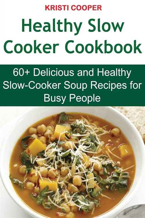 Healthy Slow Cooker Cookbook: 60+ Delicious and Healthy Slow-Cooker Soup Recipes for Busy People (Paperback)