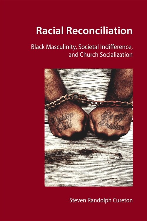 Racial Reconciliation: Black Masculinity, Societal Indifference, and Church Socialization (Hardcover)