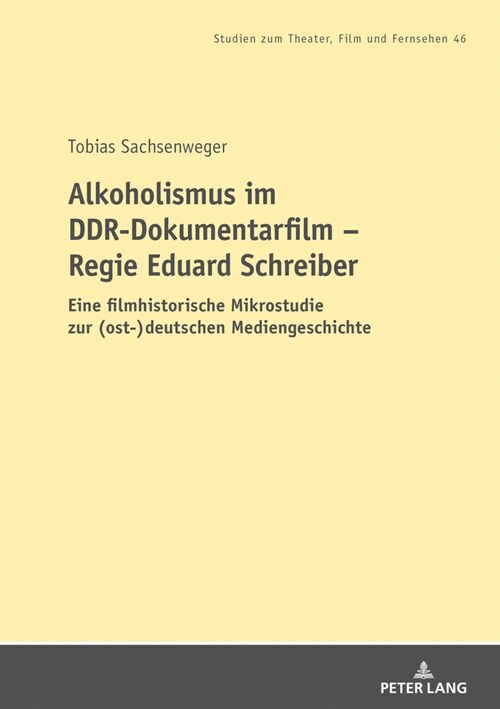 Alkoholismus im DDR-Dokumentarfilm - Regie Eduard Schreiber: Eine filmhistorische Mikrostudie zur (ost-)deutschen Mediengeschichte (Paperback)