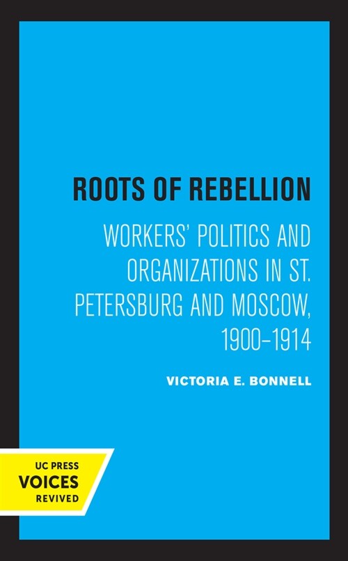 Roots of Rebellion: Workers Politics and Organizations in St. Petersburg and Moscow, 1900-1914 (Hardcover)