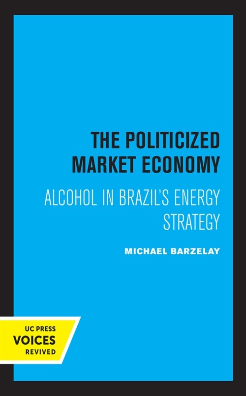 The Politicized Market Economy: Alcohol in Brazils Energy Strategy (Hardcover)