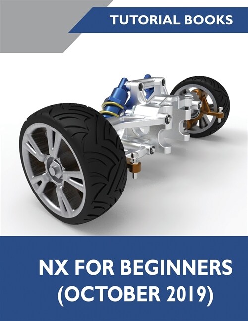 NX for Beginners: Sketching, Feature Modeling, Assemblies, Drawings, Sheet Metal Design, Surface Design, and NX Realize Shape (Paperback, 5)