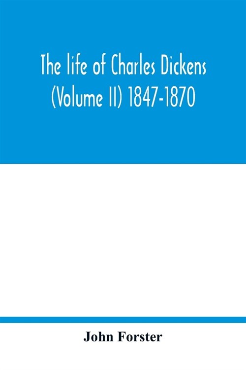 The life of Charles Dickens (Volume II) 1847-1870 (Paperback)